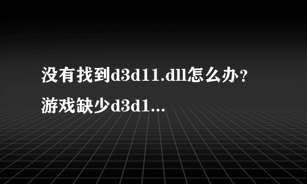 没有找到d3d11.dll怎么办？游戏缺少d3d11.dll解决方法