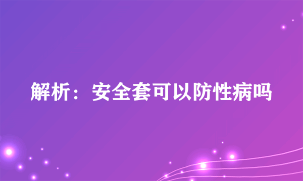 解析：安全套可以防性病吗