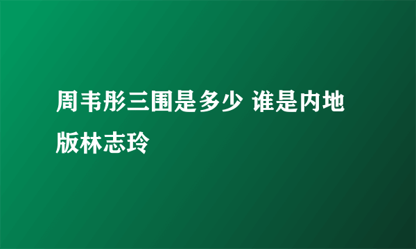 周韦彤三围是多少 谁是内地版林志玲