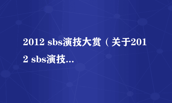 2012 sbs演技大赏（关于2012 sbs演技大赏的简介）