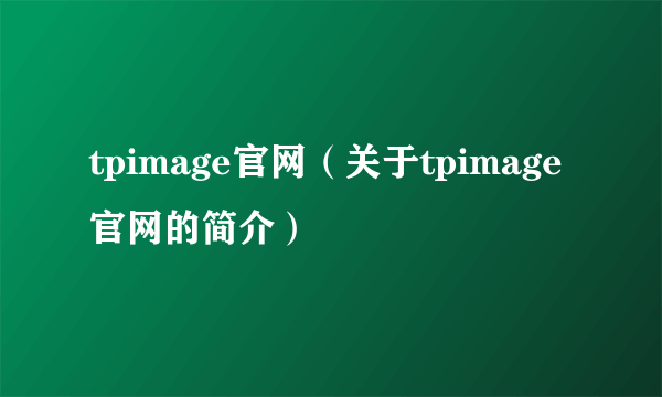 tpimage官网（关于tpimage官网的简介）