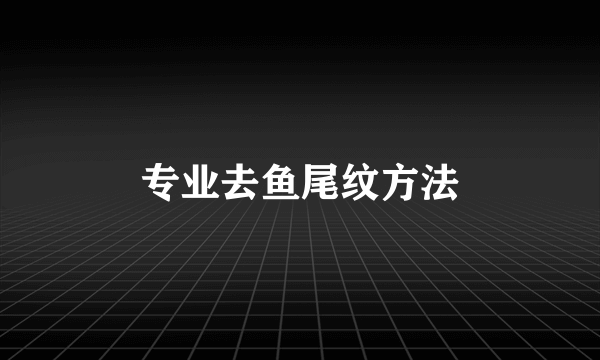 专业去鱼尾纹方法