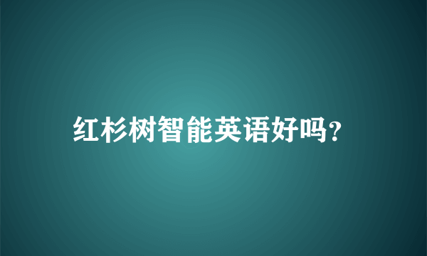 红杉树智能英语好吗？