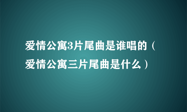 爱情公寓3片尾曲是谁唱的（爱情公寓三片尾曲是什么）