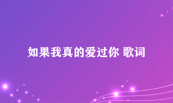 如果我真的爱过你 歌词