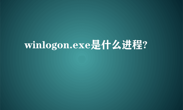 winlogon.exe是什么进程?