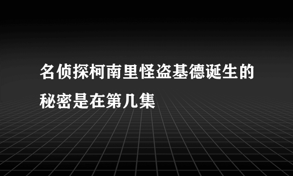 名侦探柯南里怪盗基德诞生的秘密是在第几集