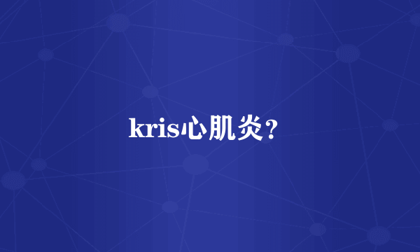 kris心肌炎？