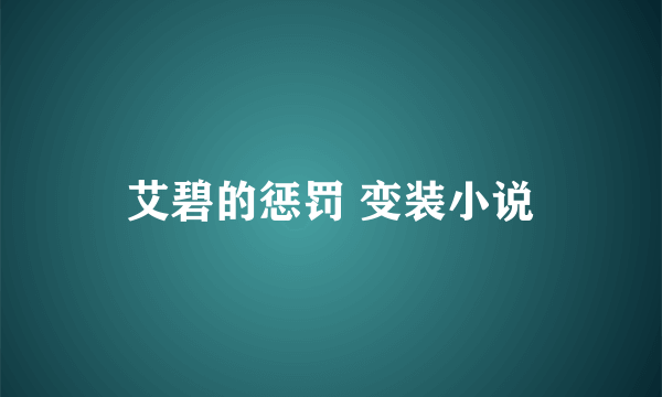 艾碧的惩罚 变装小说