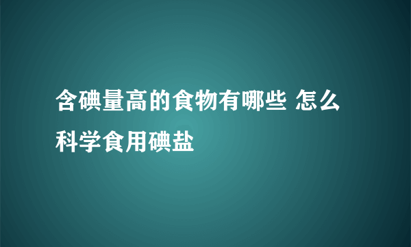 含碘量高的食物有哪些 怎么科学食用碘盐