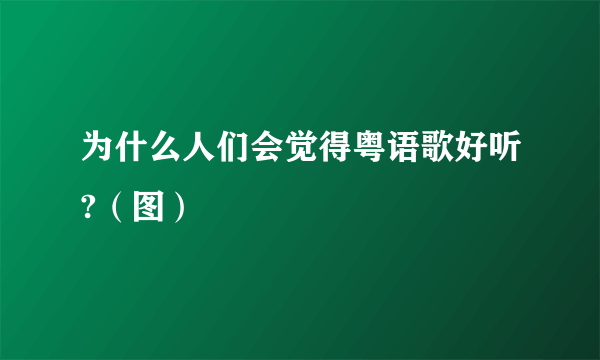 为什么人们会觉得粤语歌好听?（图）