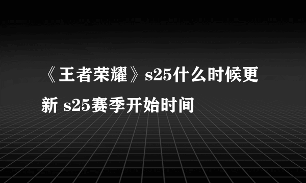 《王者荣耀》s25什么时候更新 s25赛季开始时间