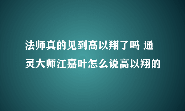 法师真的见到高以翔了吗 通灵大师江嘉叶怎么说高以翔的