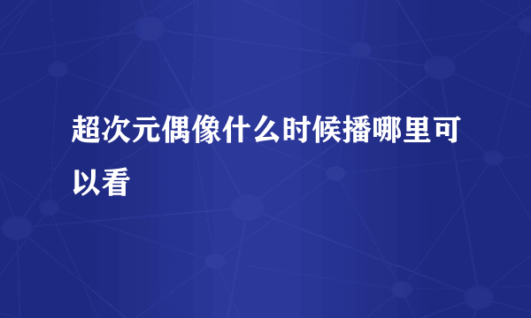 超次元偶像什么时候播哪里可以看