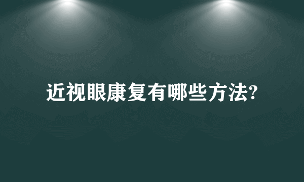 近视眼康复有哪些方法?