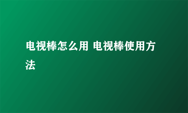 电视棒怎么用 电视棒使用方法