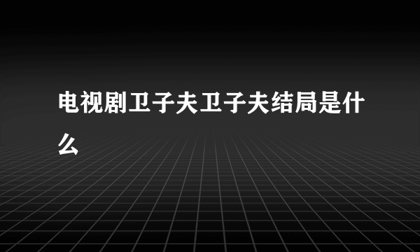 电视剧卫子夫卫子夫结局是什么