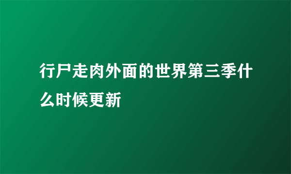 行尸走肉外面的世界第三季什么时候更新