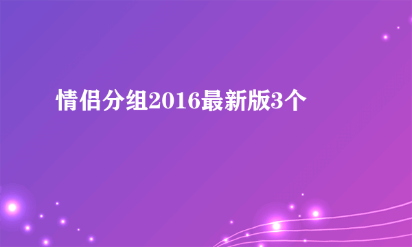 情侣分组2016最新版3个