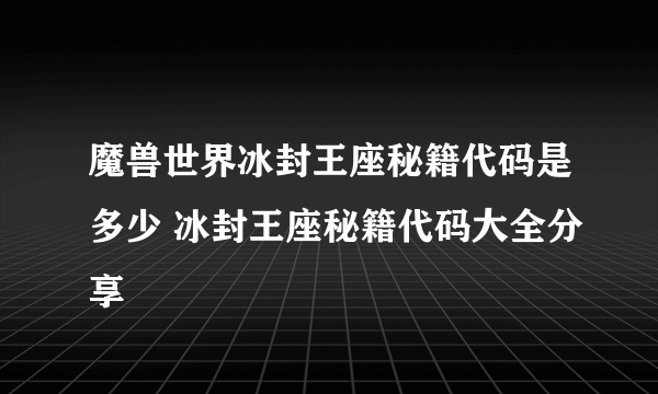 魔兽世界冰封王座秘籍代码是多少 冰封王座秘籍代码大全分享