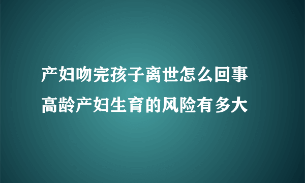 产妇吻完孩子离世怎么回事 高龄产妇生育的风险有多大