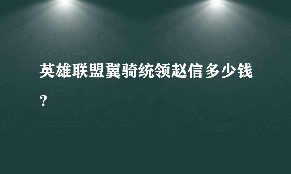 英雄联盟翼骑统领赵信多少钱？