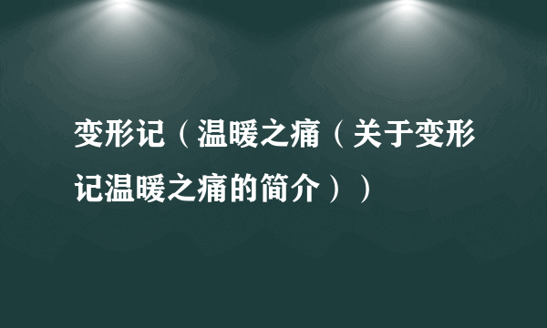 变形记（温暖之痛（关于变形记温暖之痛的简介））