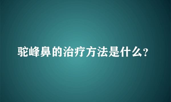 驼峰鼻的治疗方法是什么？