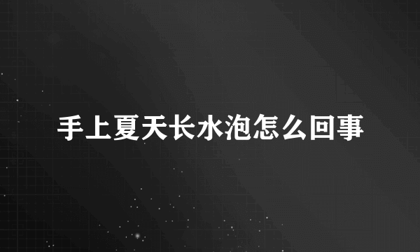 手上夏天长水泡怎么回事