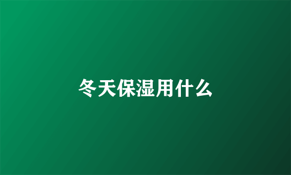 冬天保湿用什么