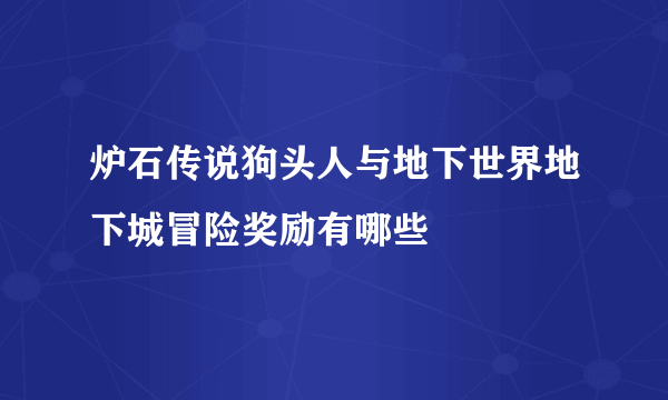 炉石传说狗头人与地下世界地下城冒险奖励有哪些