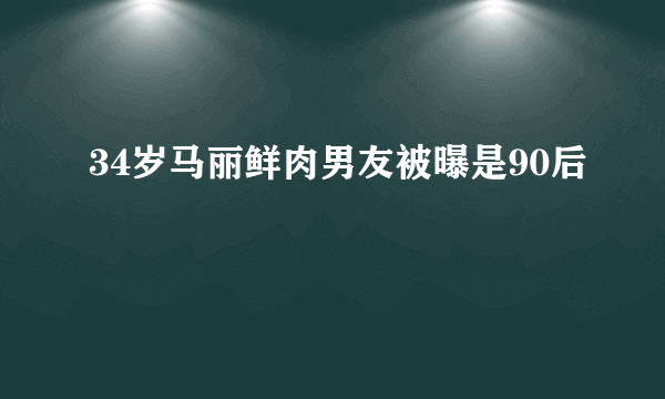 34岁马丽鲜肉男友被曝是90后