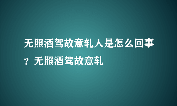 无照酒驾故意轧人是怎么回事？无照酒驾故意轧