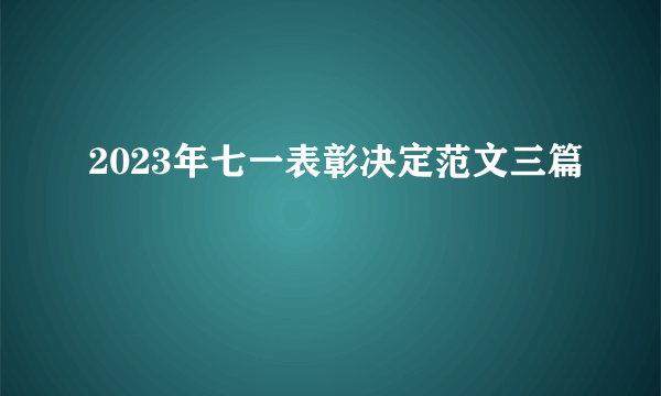 2023年七一表彰决定范文三篇