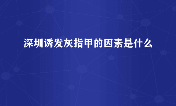 深圳诱发灰指甲的因素是什么