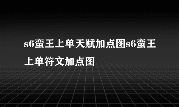 s6蛮王上单天赋加点图s6蛮王上单符文加点图