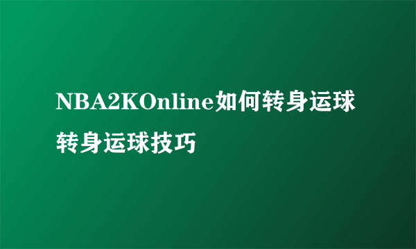 NBA2KOnline如何转身运球 转身运球技巧