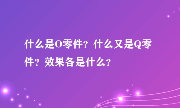 什么是O零件？什么又是Q零件？效果各是什么？