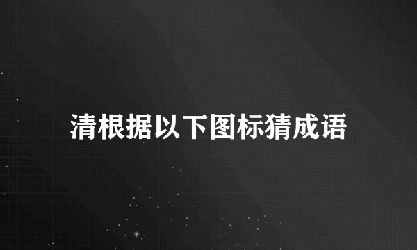 清根据以下图标猜成语