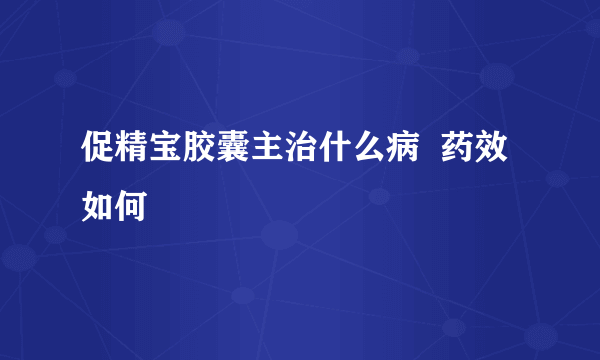 促精宝胶囊主治什么病  药效如何