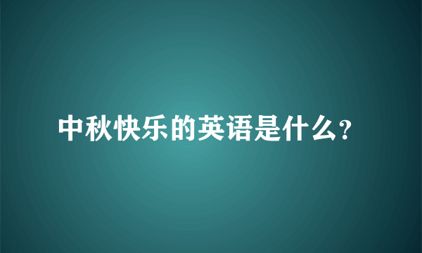 中秋快乐的英语是什么？