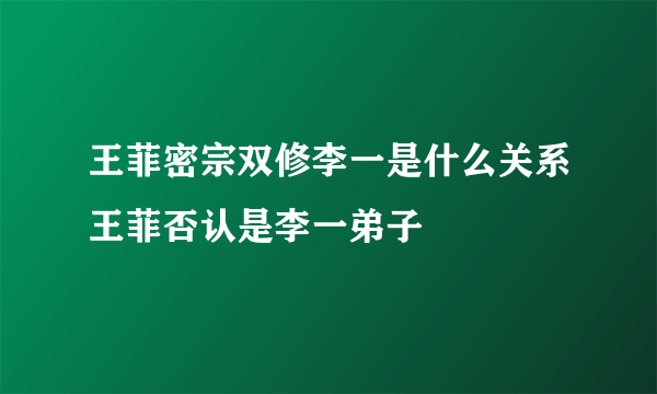 王菲密宗双修李一是什么关系王菲否认是李一弟子