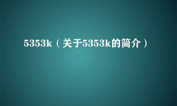 5353k（关于5353k的简介）