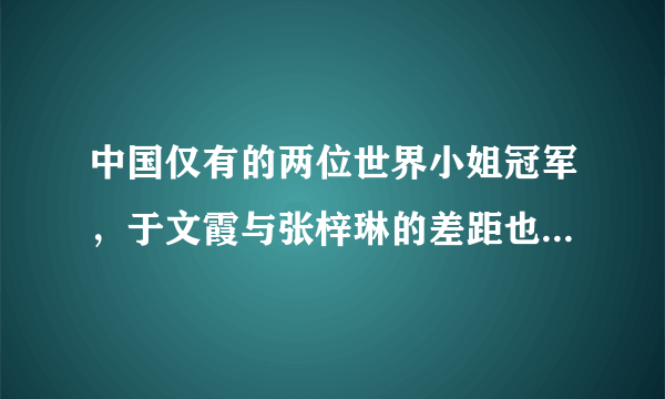 中国仅有的两位世界小姐冠军，于文霞与张梓琳的差距也太大了！