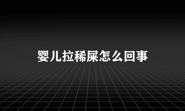 婴儿拉稀屎怎么回事