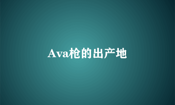 Ava枪的出产地