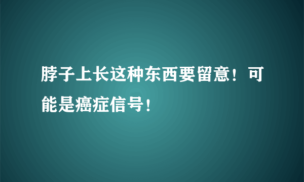 脖子上长这种东西要留意！可能是癌症信号！