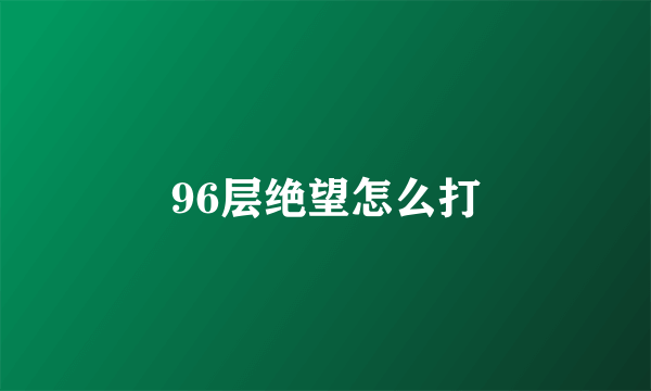 96层绝望怎么打