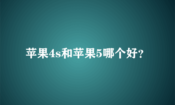 苹果4s和苹果5哪个好？