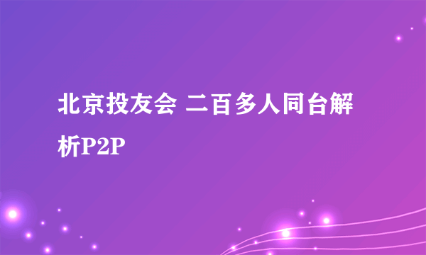 北京投友会 二百多人同台解析P2P